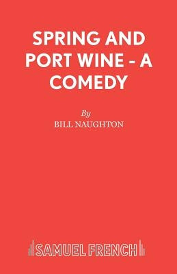Spring and Port Wine - A Comedy by Naughton, Bill