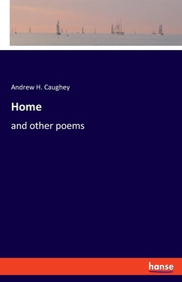 Home: and other poems by Caughey, Andrew H.