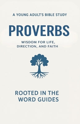 Proverbs: A Young Adult's Bible Study (Rooted In The Word Guides): Wisdom for Life, Direction, and Faith by Rose, Evan M.