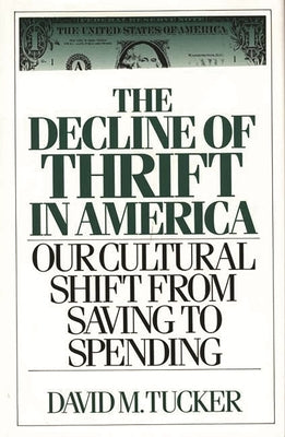 The Decline of Thrift in America: Our Cultural Shift from Saving to Spending by Tucker, David M.