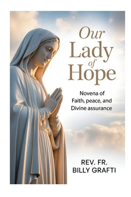 Our Lady of Hope: Novena of Faith, Peace, and Divine Assurance by Grafti, Billy