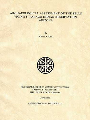 Archaeological Assessment of the Sells Vicinity, Papago Indian Reservation, Arizona by Coe, Carol A.