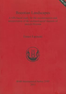 Boeotian Landscapes: A GIS-based study for the reconstruction and interpretation of the archaeological datasets of ancient Boeotia [With CDROM] by Farinetti, Emeri