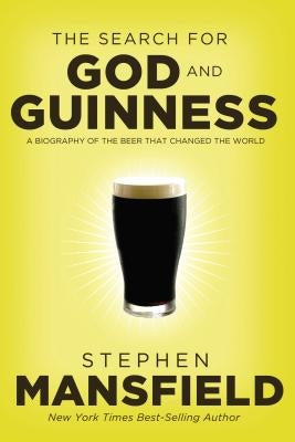 The Search for God and Guinness: A Biography of the Beer That Changed the World by Mansfield, Stephen