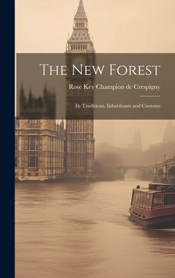 The New Forest: Its Traditions, Inhabitants and Customs by De Crespigny, Rose Key Champion