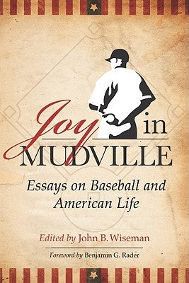 Joy in Mudville: Essays on Baseball and American Life by Wiseman, John B.