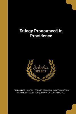 Eulogy Pronounced in Providence by Tillinghast, Joseph Leonard 1790-1844