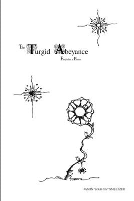 The Turgid Abeyance: Fairytales & Poems by Smeltzer, Jason Louis XIV