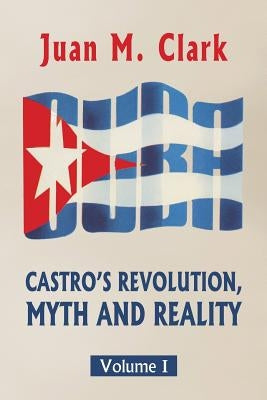 Castro's Revolution, Myth and Reality: Volume I by Miret, German