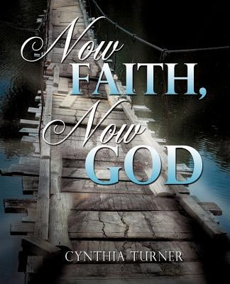 Now Faith, Now God by Turner, Cynthia