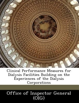 Clinical Performance Measures for Dialysis Facilities Building on the Experiences of the Dialysis Corporations by Rehnquist, Janet