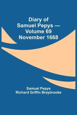 Diary Of Samuel Pepys - Volume 69: November 1668 by Pepys Richard Griffin Braybrooke, Samuel