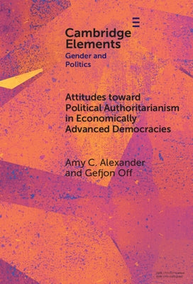 Attitudes toward Political Authoritarianism in Economically Advanced Democracies by Alexander, Amy C.