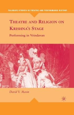 Theatre and Religion on Krishna's Stage: Performing in Vrindavan by Mason, D.