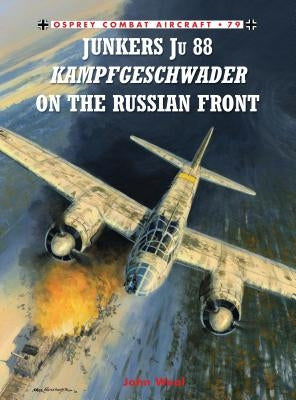 Junkers Ju 88 Kampfgeschwader on the Russian Front by Weal, John