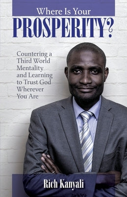 Where is your Prosperity?: Countering a Third world mentality and learning to Trust God wherever you are. by Kanyali, Rich