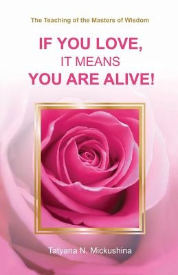 If You Love, It Means You Are Alive! by Mickushina, Tatyana N.
