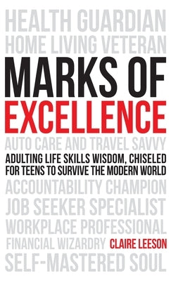 Marks of Excellence: Adulting Life Skills Wisdom, Chiseled for Teens to Survive the Modern World by Leeson, Claire