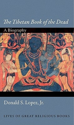 The Tibetan Book of the Dead: A Biography by Lopez, Donald S.