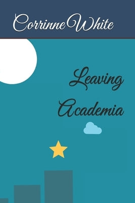 Leaving Academia by White, Corrinne
