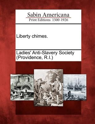 Liberty Chimes. by Ladies' Anti-Slavery Society (Providence
