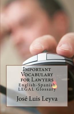 Important Vocabulary for Lawyers: English-Spanish Legal Glossary by Leyva, Jose Luis
