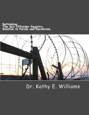 Rethinking the Sex Offender Registry Relative to Parole and Recidivism by Williams, Kathy E.