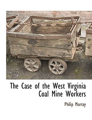 The Case of the West Virginia Coal Mine Workers by Murray, Philip
