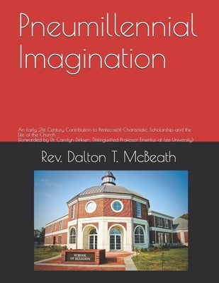 Pneumillennial Imagination: An Early 21st Century Contribution to Pentecostal-Charismatic Scholarship and the Life of the Church (forwarded by Dr. by Dirksen Phd, Carolyn