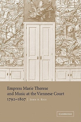 Empress Marie Therese and Music at the Viennese Court, 1792 1807 by Rice, John A.