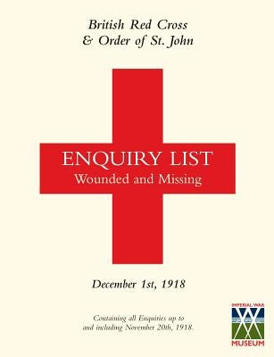 British Red Cross and Order of St John Enquiry List for Wounded and Missing: DECEMBER 1ST 1918 Part Two by British Red Cross