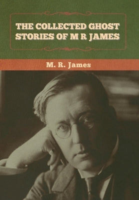 The Collected Ghost Stories of M. R. James by James, M. R.