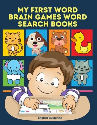 My First Word Brain Games Word Search Books English Bulgarian: Easy to remember new vocabulary faster. Learn sight words readers set with pictures lar by Krouch, Daniel