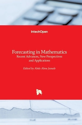 Forecasting in Mathematics: Recent Advances, New Perspectives and Applications by Abou Jaoude, Abdo