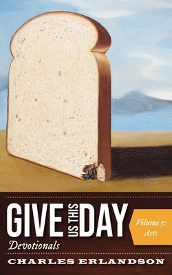 Give Us This Day Devotionals, Volume 5: Acts by Erlandson, Charles