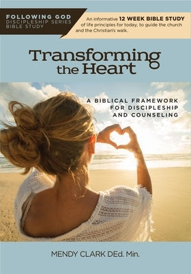 Transforming the Heart: A Biblical Framework for Discipleship and Counseling by Clark, Mendy