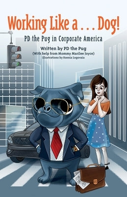 Working Like a...Dog!: PD the Pug in Corporate America by Pd the Pug