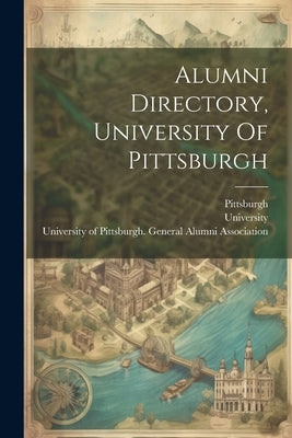 Alumni Directory, University Of Pittsburgh by University of Pittsburgh General Alu