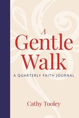 A Gentle Walk: A Quarterly Faith Journal by Tooley, Cathy