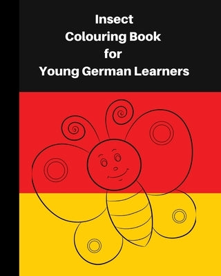 Insect Colouring Book For Young German Learners: A delightful set of fun insects for children, who like colouring in and learning German by Davey, Angelika