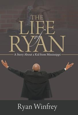 The Life of Ryan: A Story About a Kid from Mississippi by Winfrey, Ryan