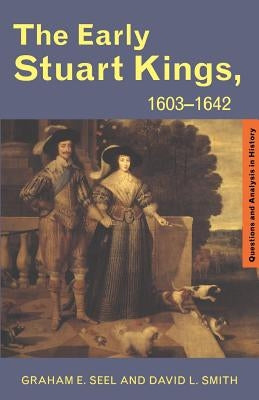 The Early Stuart Kings, 1603-1642 by Seel, Graham E.