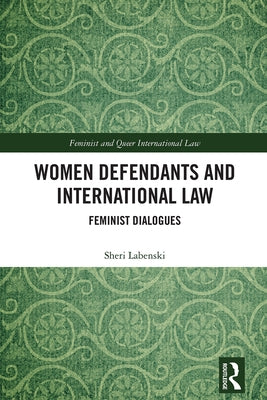 Women Defendants and International Law: Feminist Dialogues by Labenski, Sheri
