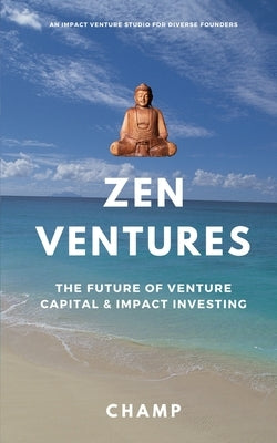 Zen Ventures: The Future of Venture Capital & Impact Investing by Muthle, Champion