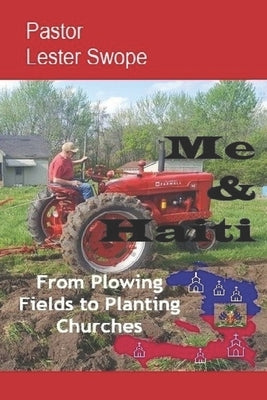Me & Haiti: From Plowing Fields to Planting Churches by Swope, Lester L.
