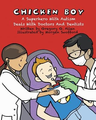 Chicken Boy: A Super Hero with Autism Deals with Doctors & Dentists by Allen, Gregory G.