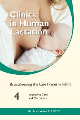 Breastfeeding the Late Preterm Infant: Improving Care and Outcomes by Walker, Marsha
