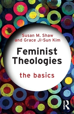 Feminist Theologies: The Basics by Shaw, Susan M.