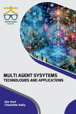 Multi Agent Systems: Technologies and Applications by Hart, Gie
