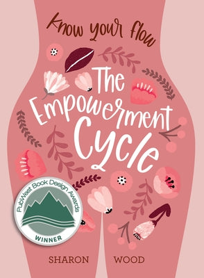 The Empowerment Cycle: Know Your Flow (a Step-By-Step Guide to Chart & Understand Your Menstrual Cycle) by Wood, Sharon